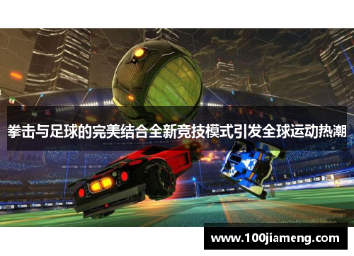 拳击与足球的完美结合全新竞技模式引发全球运动热潮