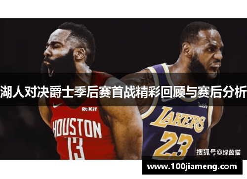 湖人对决爵士季后赛首战精彩回顾与赛后分析