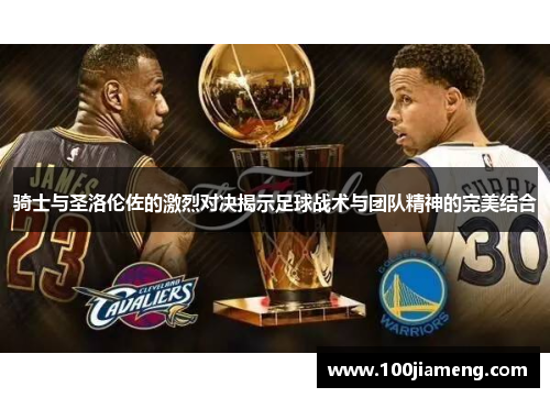 骑士与圣洛伦佐的激烈对决揭示足球战术与团队精神的完美结合